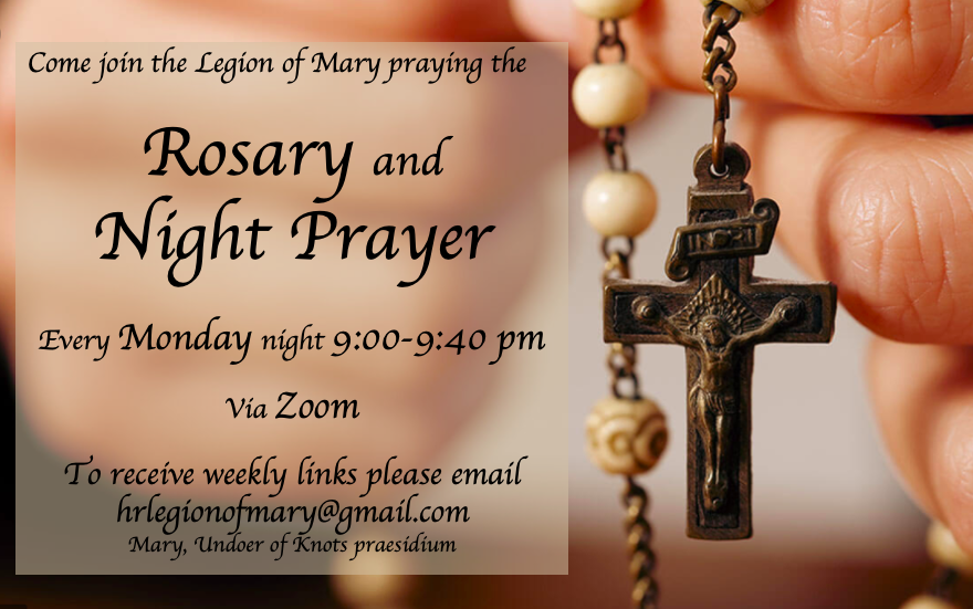 The Legion of Mary invites you to join them every Monday, as they will be PRAYING A ROSARY AND NIGHT PRAYER ONLINE with any parishioners, please email them at hrlegionofmary@gmail.com